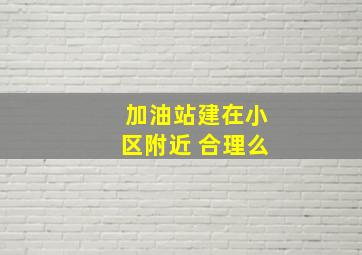 加油站建在小区附近 合理么